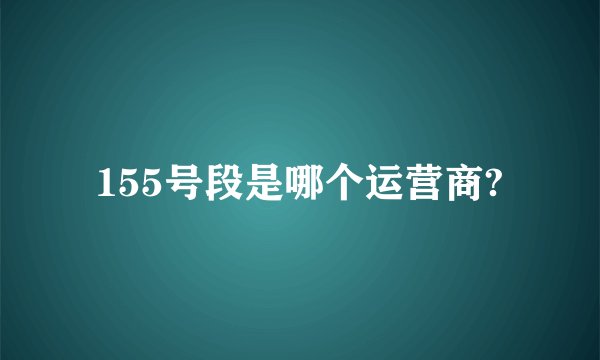 155号段是哪个运营商?