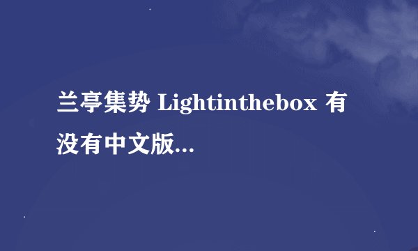 兰亭集势 Lightinthebox 有没有中文版首页 也就是说卖家首页 谢谢！