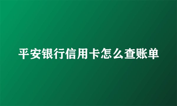 平安银行信用卡怎么查账单