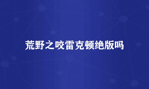 荒野之咬雷克顿绝版吗