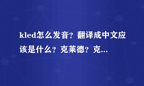 kled怎么发音？翻译成中文应该是什么？克莱德？克雷德？过去其他？