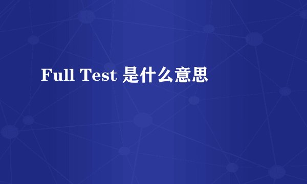 Full Test 是什么意思