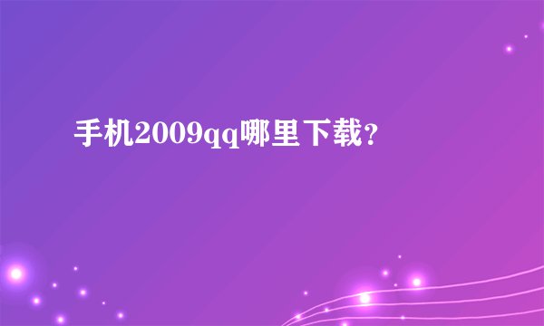 手机2009qq哪里下载？