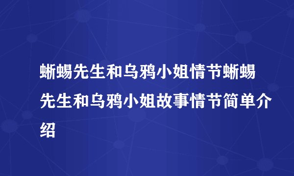 蜥蜴先生和乌鸦小姐情节蜥蜴先生和乌鸦小姐故事情节简单介绍