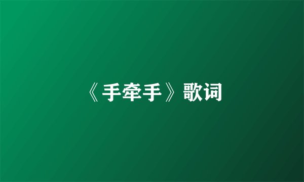 《手牵手》歌词