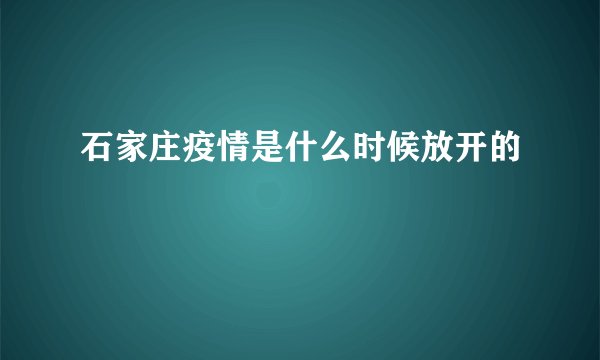 石家庄疫情是什么时候放开的