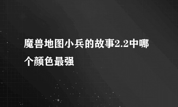 魔兽地图小兵的故事2.2中哪个颜色最强