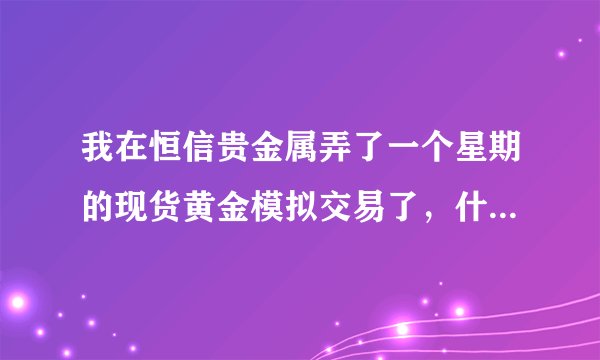 我在恒信贵金属弄了一个星期的现货黄金模拟交易了，什么时候可以实盘交易呢？