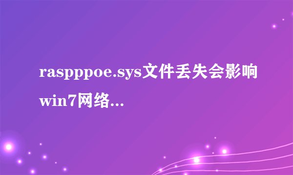 raspppoe.sys文件丢失会影响win7网络连接吗？