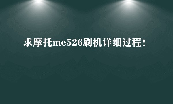求摩托me526刷机详细过程！