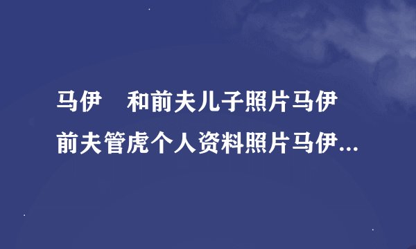 马伊琍和前夫儿子照片马伊琍前夫管虎个人资料照片马伊琍管虎儿子照片