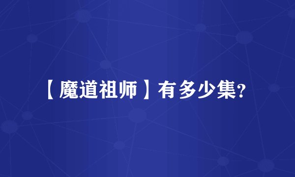 【魔道祖师】有多少集？