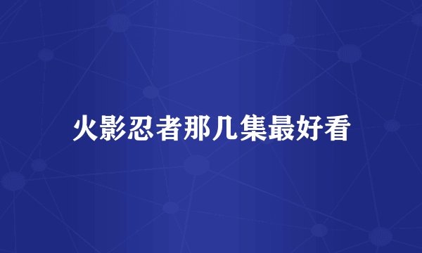火影忍者那几集最好看