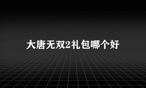 大唐无双2礼包哪个好