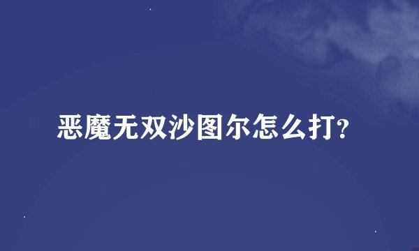 恶魔无双沙图尔怎么打？