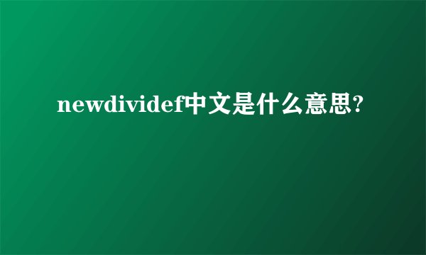 newdividef中文是什么意思?