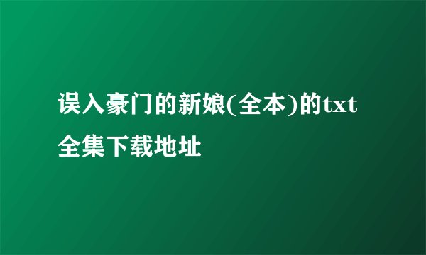误入豪门的新娘(全本)的txt全集下载地址