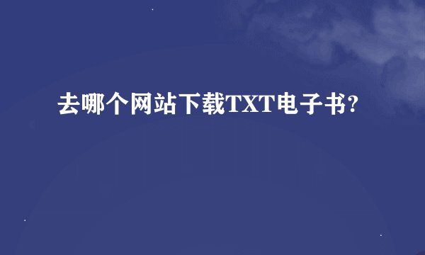 去哪个网站下载TXT电子书?