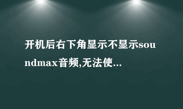 开机后右下角显示不显示soundmax音频,无法使用soundmax控制面板 怎么解除