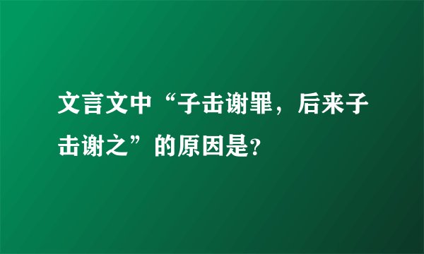 文言文中“子击谢罪，后来子击谢之”的原因是？