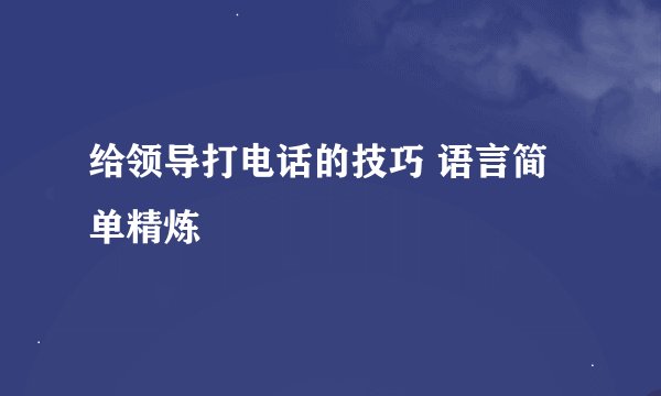 给领导打电话的技巧 语言简单精炼