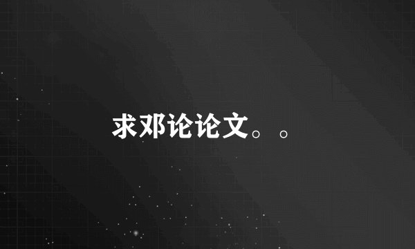求邓论论文。。