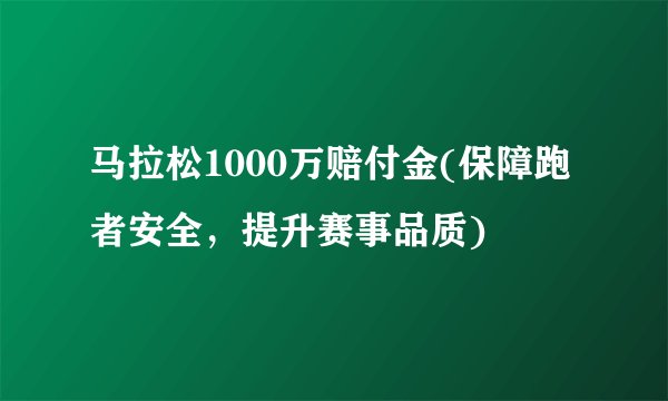 马拉松1000万赔付金(保障跑者安全，提升赛事品质)