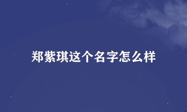 郑紫琪这个名字怎么样