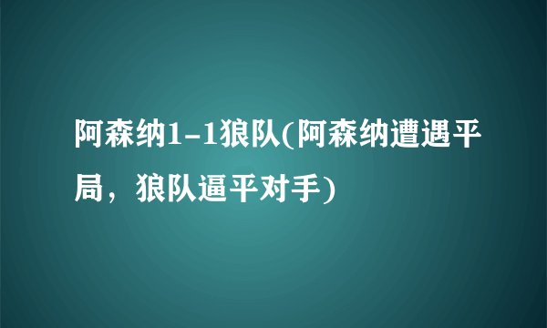 阿森纳1-1狼队(阿森纳遭遇平局，狼队逼平对手)