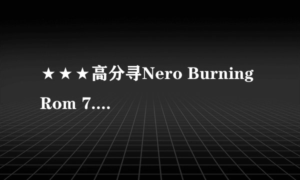 ★★★高分寻Nero Burning Rom 7.0.5.4 简体中文版注册码