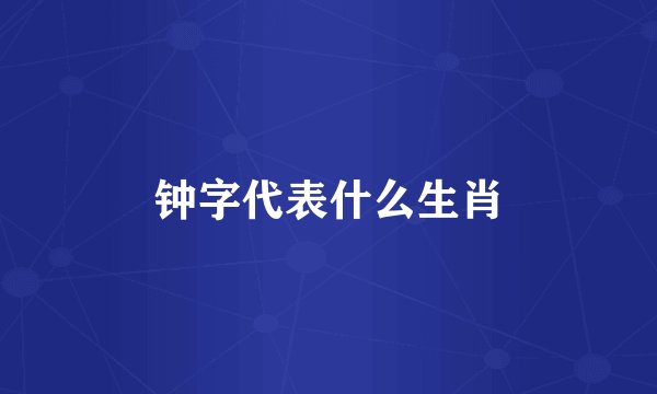 钟字代表什么生肖