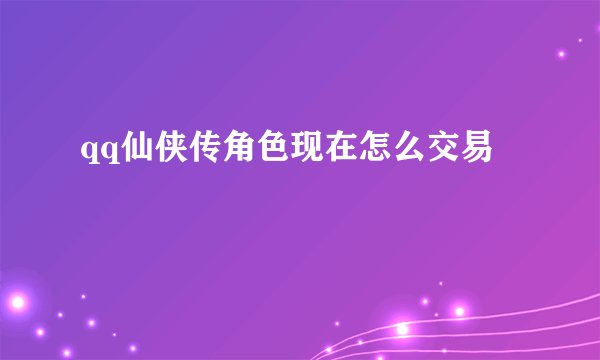 qq仙侠传角色现在怎么交易