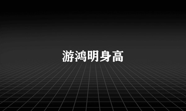 游鸿明身高