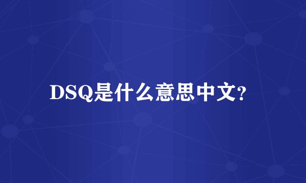 DSQ是什么意思中文？