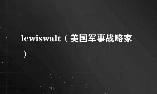 lewiswalt（美国军事战略家）