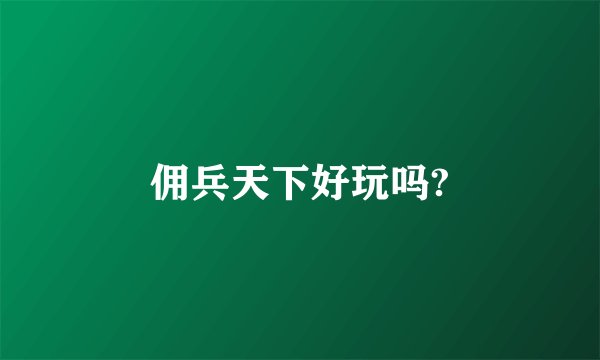 佣兵天下好玩吗?