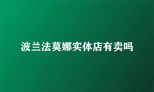 波兰法莫娜实体店有卖吗