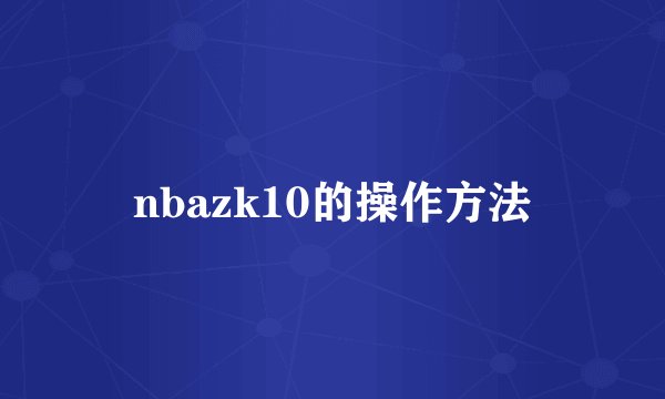 nbazk10的操作方法