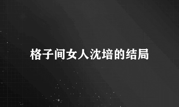 格子间女人沈培的结局