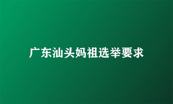 广东汕头妈祖选举要求