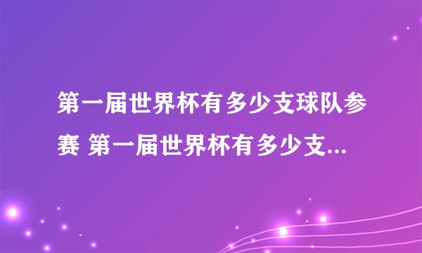 第一届世界杯有多少支球队参赛 第一届世界杯有多少支球队参加