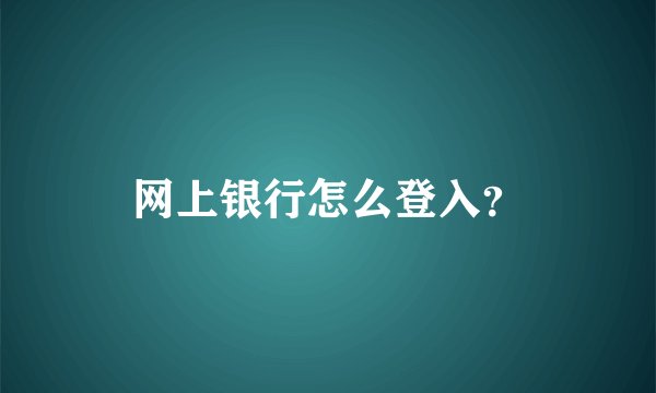 网上银行怎么登入？