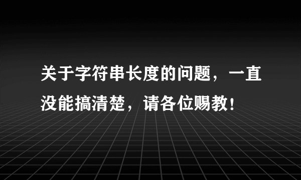 关于字符串长度的问题，一直没能搞清楚，请各位赐教！