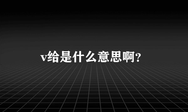 v给是什么意思啊？