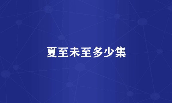 夏至未至多少集
