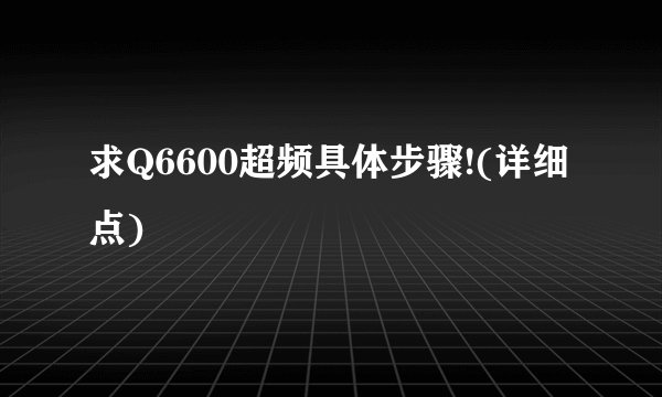 求Q6600超频具体步骤!(详细点)