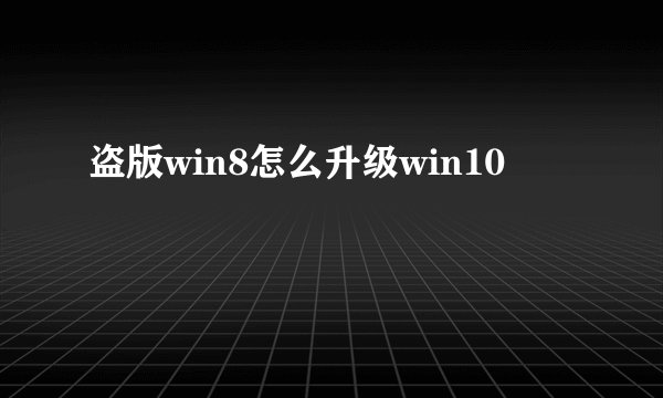 盗版win8怎么升级win10