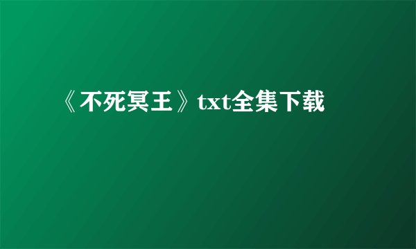 《不死冥王》txt全集下载