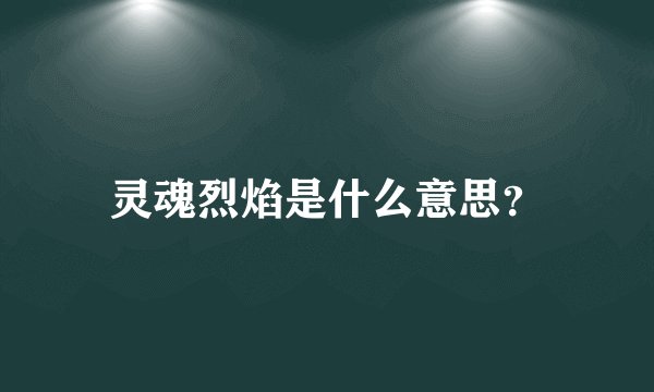 灵魂烈焰是什么意思？