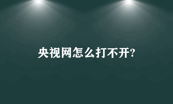 央视网怎么打不开?